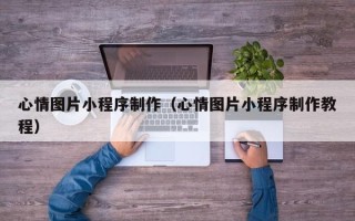 玉树心情图片小程序制作（心情图片小程序制作教程）