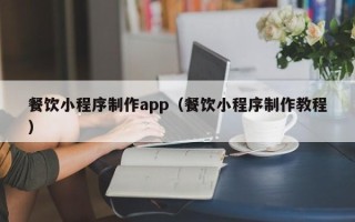 玉树餐饮小程序制作app（餐饮小程序制作教程）