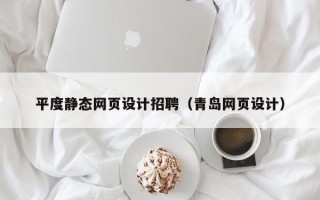 玉树平度静态网页设计招聘（青岛网页设计）