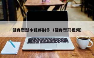 玉树健身塑型小程序制作（健身塑形视频）